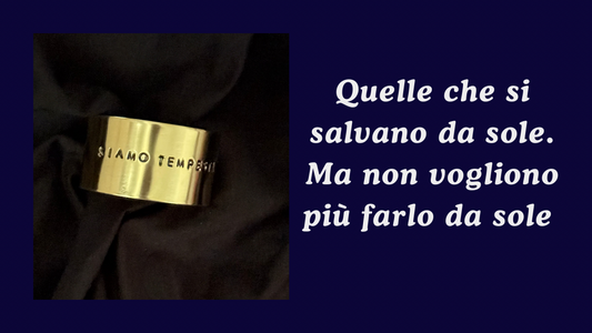 Quelle che si salvano da sole. Ma non vogliono più farlo da sole.